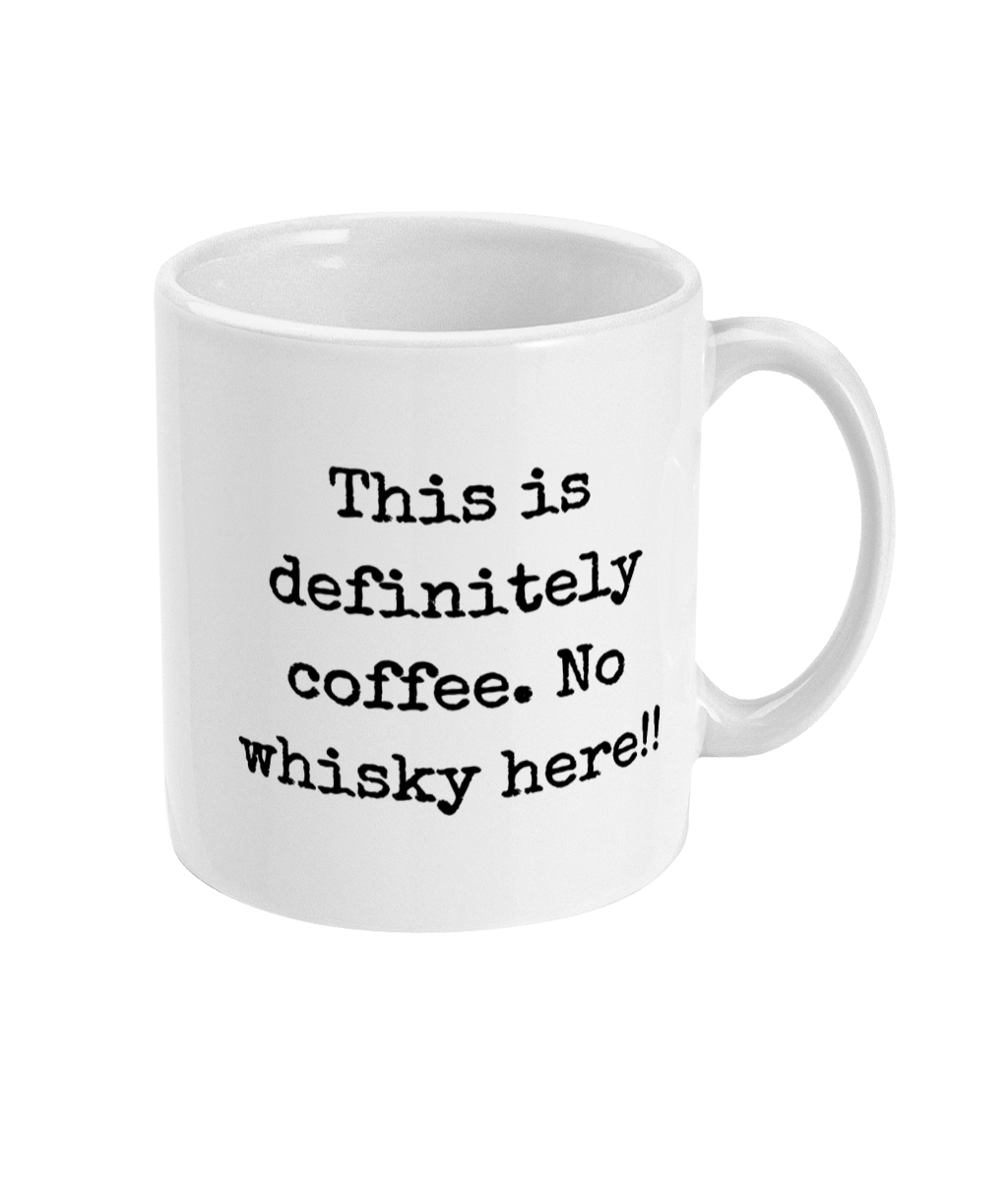 This Is Definitely Coffee. No Whisky Here - 11oz Mug