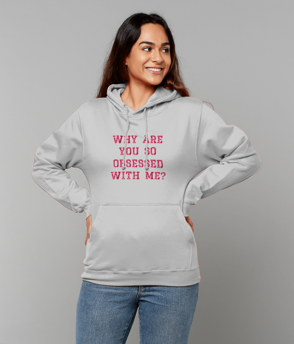 Why Are You So Obsessed With Me - Hoodie