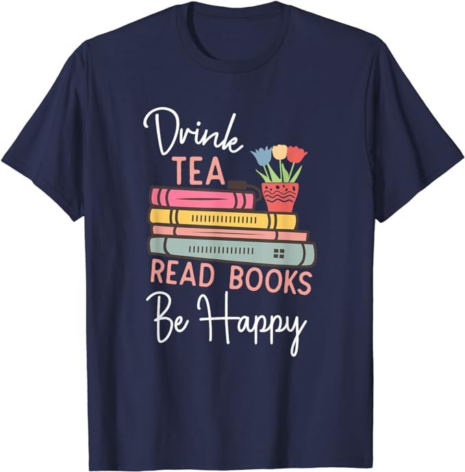 Drink Tea, Read Books, Be Happy - Bookworm - T-Shirt