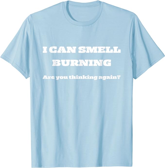 I Can Smell Burning - T-Shirt