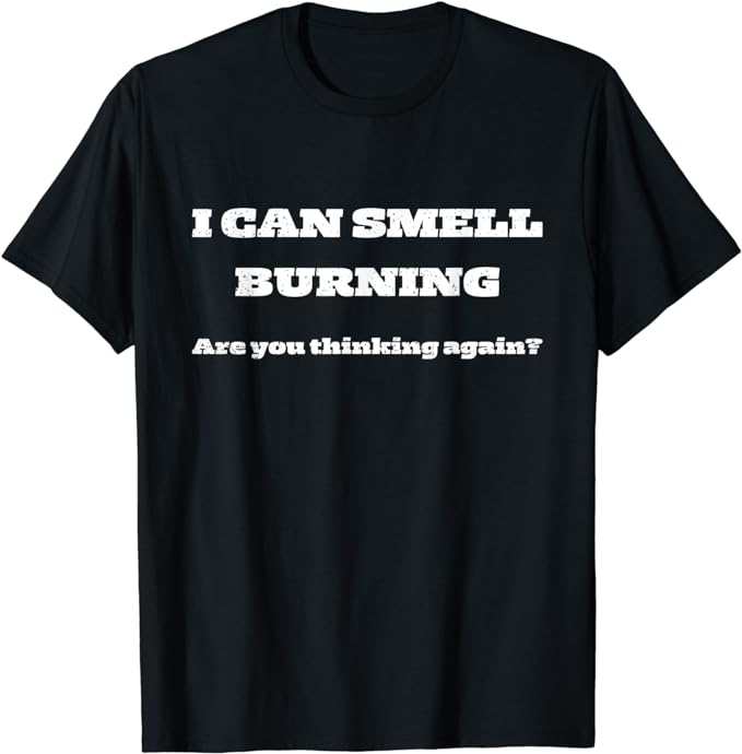 I Can Smell Burning - T-Shirt