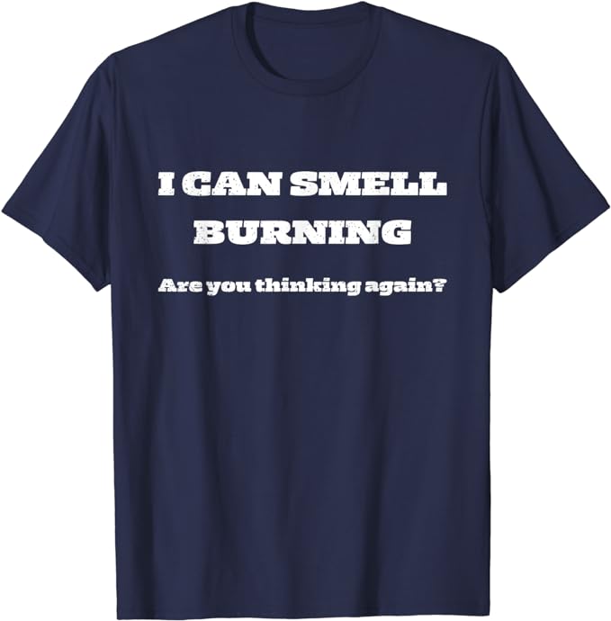 I Can Smell Burning - T-Shirt