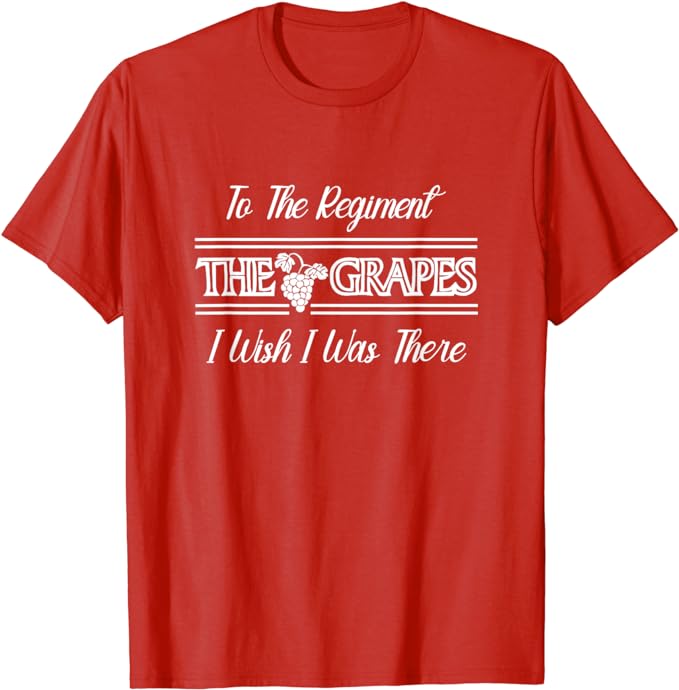 The Grapes - To The Regiment - I Wish I Was There - T-Shirt