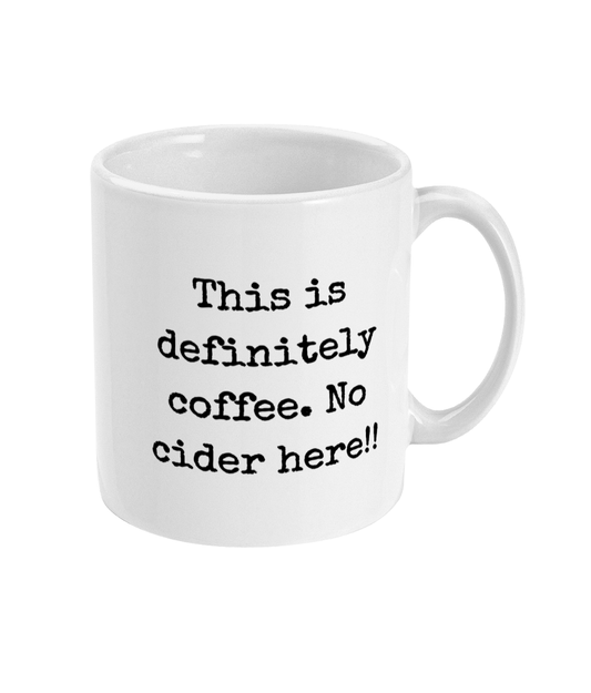 This Is Definitely Coffee. No Cider Here - 11oz Mug
