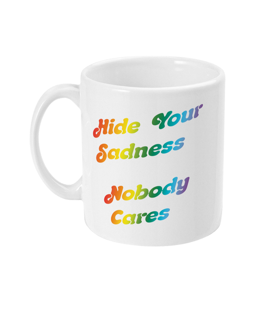 Hide Your Sadness - Nobody Cares - 11oz Mug