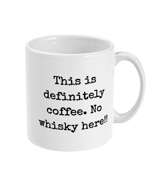 This Is Definitely Coffee. No Whisky Here - 11oz Mug