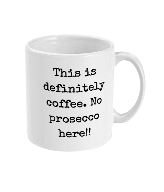 This Is Definitely Coffee. No Prosecco Here - 11oz Mug