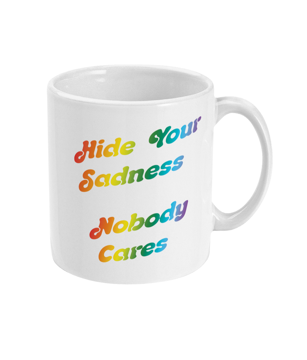 Hide Your Sadness - Nobody Cares - 11oz Mug