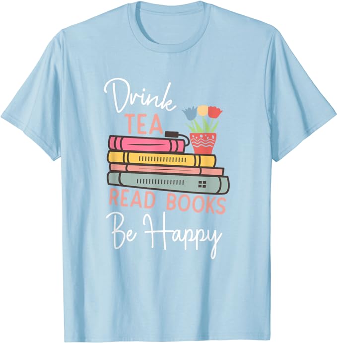 Drink Tea, Read Books, Be Happy - Bookworm - T-Shirt