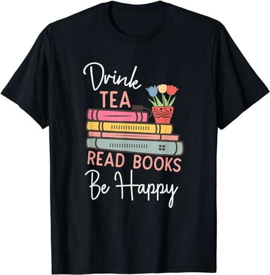 Drink Tea, Read Books, Be Happy - Bookworm - T-Shirt