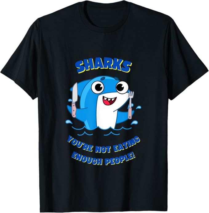 Sharks! You're Not Eating Enough People - Funny T-Shirt
