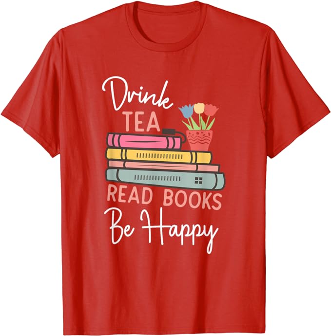 Drink Tea, Read Books, Be Happy - Bookworm - T-Shirt
