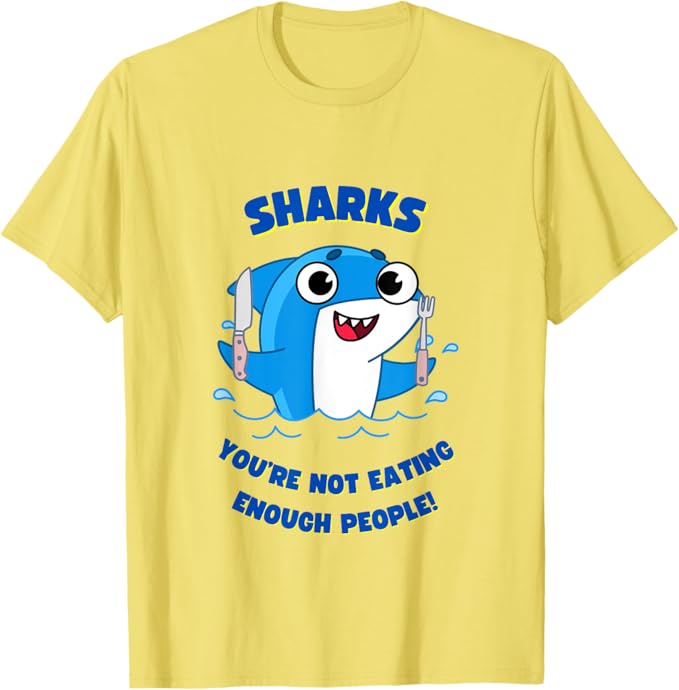Sharks! You're Not Eating Enough People - Funny T-Shirt