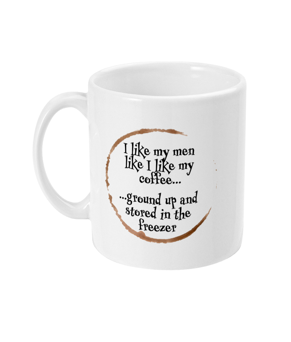 I Like My Men Like I Like My Coffee - 11oz Mug