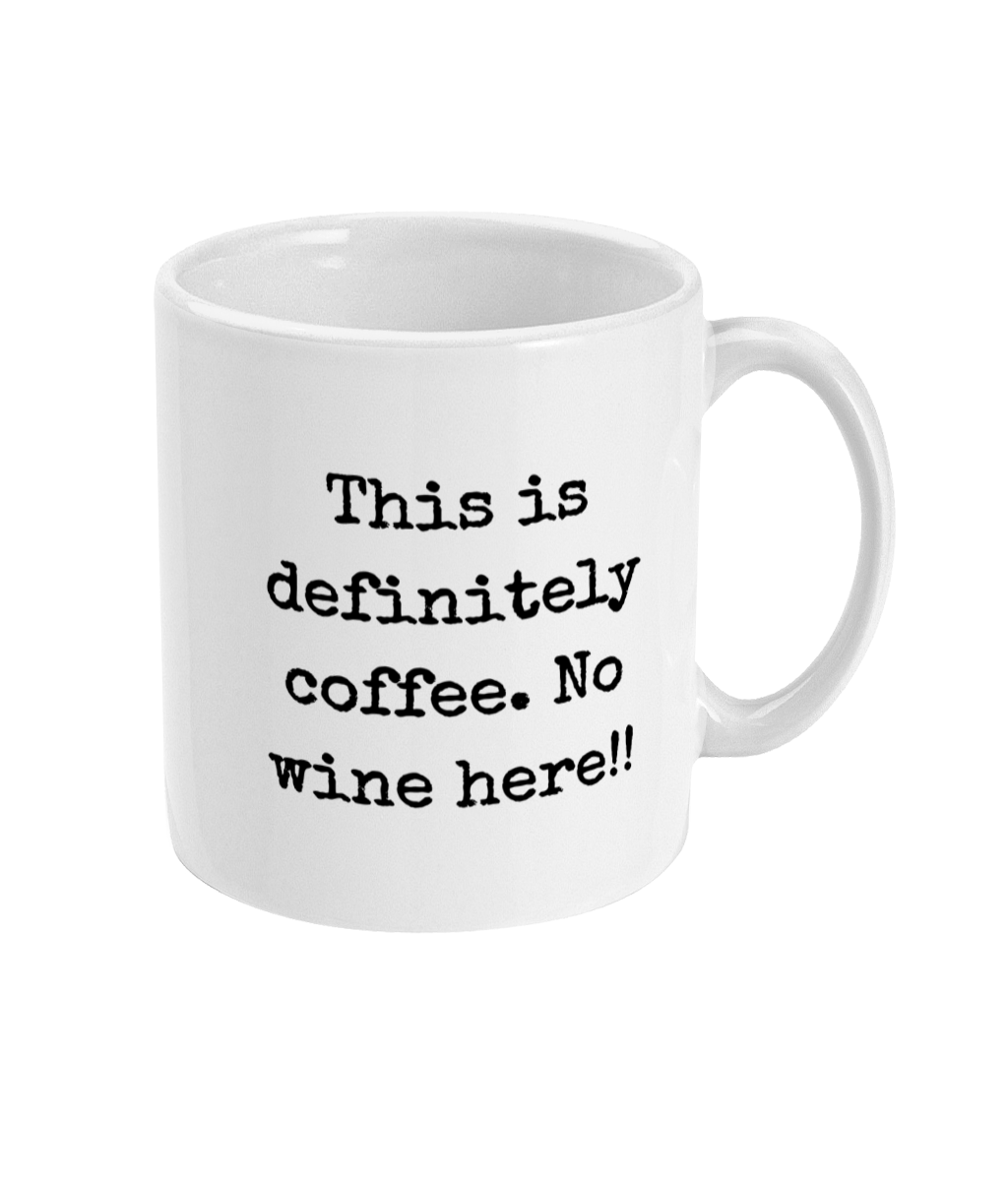 This Is Definitely Coffee. No Wine Here - 11oz Mug