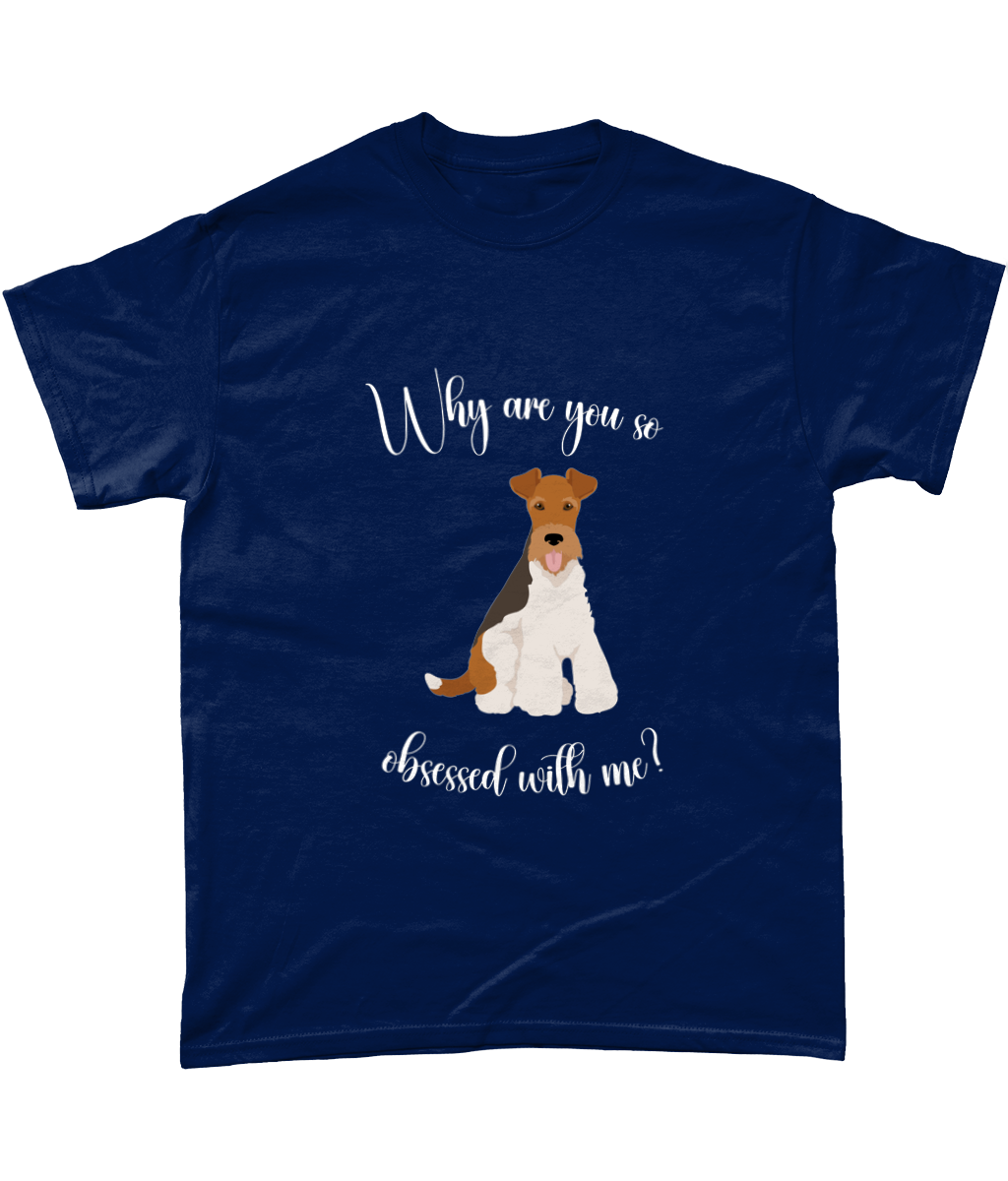 Why Are You So Obsessed With Me T-Shirt - Wire Fox Terrier - WHFT
