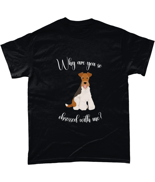 Why Are You So Obsessed With Me T-Shirt - Wire Fox Terrier - WHFT